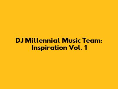 DJ Millennial Music Team: Inspiration Vol. 1
