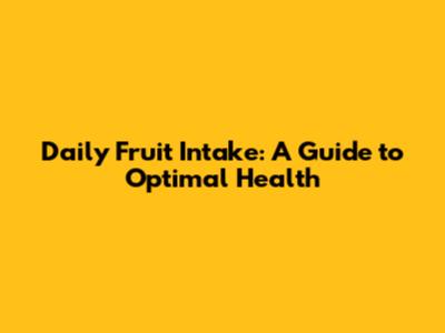 Daily Fruit Intake: A Guide to Optimal Health