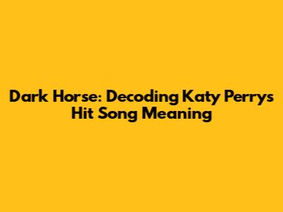 Dark Horse: Decoding Katy Perry's Hit Song Meaning