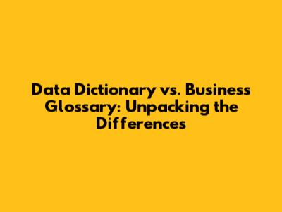 Data Dictionary vs. Business Glossary: Unpacking the Differences
