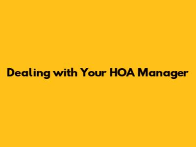 Dealing with Your HOA Manager