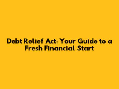 Debt Relief Act: Your Guide to a Fresh Financial Start