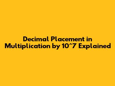 Decimal Placement in Multiplication by 10^7 Explained