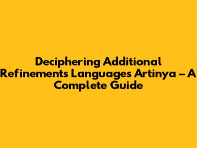 Deciphering 'Additional Refinements Languages Artinya' – A Complete Guide