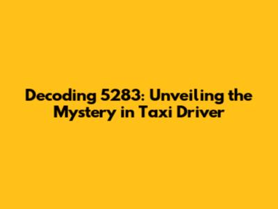 Decoding 5283: Unveiling the Mystery in Taxi Driver