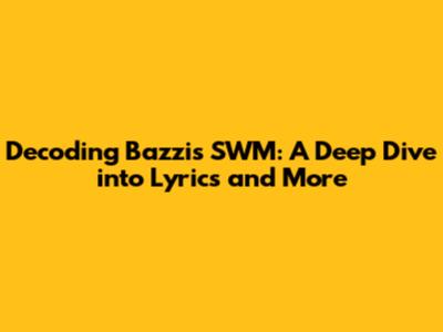 Decoding Bazzi's 'SWM': A Deep Dive into Lyrics and More