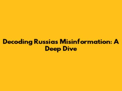 Decoding Russia's Misinformation: A Deep Dive
