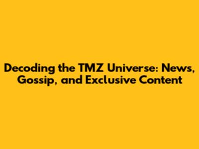 Decoding the TMZ Universe: News, Gossip, and Exclusive Content