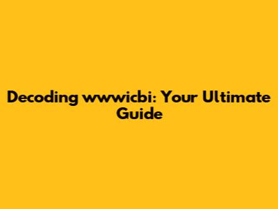 Decoding wwwicbi: Your Ultimate Guide