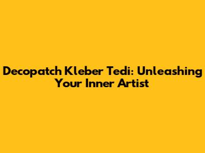 Decopatch Kleber Tedi: Unleashing Your Inner Artist