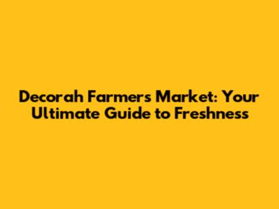 Decorah Farmers Market: Your Ultimate Guide to Freshness