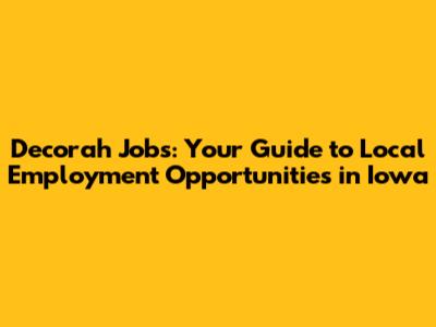Decorah Jobs: Your Guide to Local Employment Opportunities in Iowa