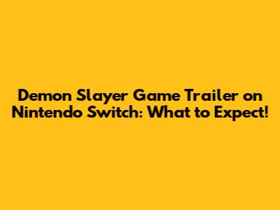 Demon Slayer Game Trailer on Nintendo Switch: What to Expect!