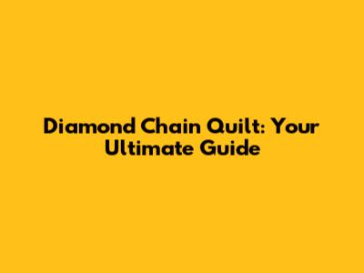 Diamond Chain Quilt: Your Ultimate Guide