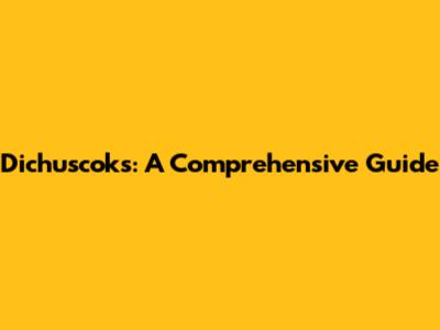 Dichuscoks: A Comprehensive Guide