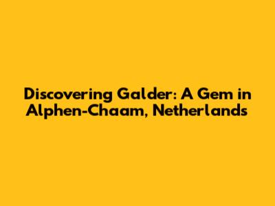 Discovering Galder: A Gem in Alphen-Chaam, Netherlands