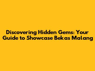 Discovering Hidden Gems: Your Guide to Showcase Bekas Malang