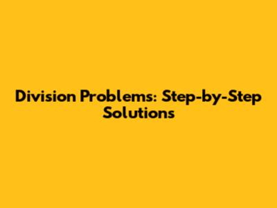 Division Problems: Step-by-Step Solutions