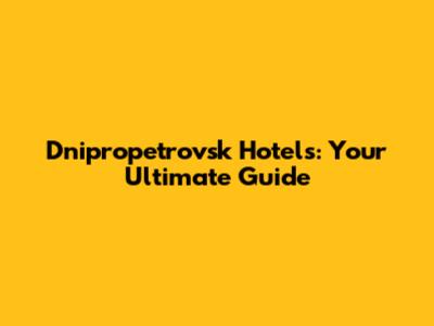 Dnipropetrovsk Hotels: Your Ultimate Guide