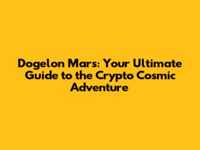 Dogelon Mars: Your Ultimate Guide to the Crypto Cosmic Adventure