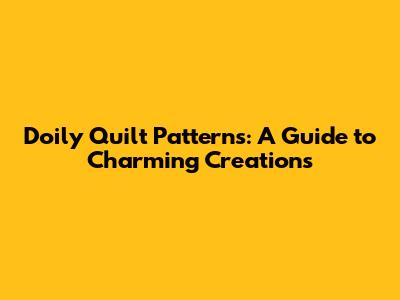 Doily Quilt Patterns: A Guide to Charming Creations