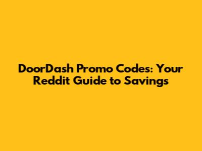 DoorDash Promo Codes: Your Reddit Guide to Savings