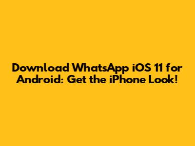 Download WhatsApp iOS 11 for Android: Get the iPhone Look!