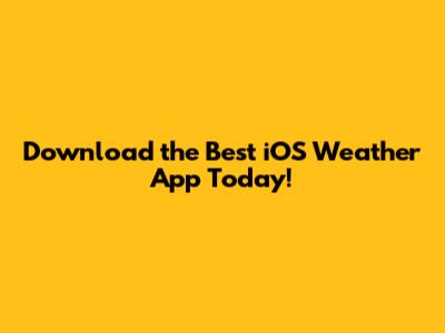 Download the Best iOS Weather App Today!