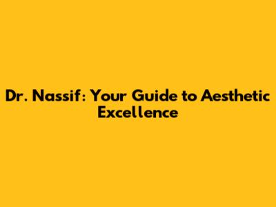 Dr. Nassif: Your Guide to Aesthetic Excellence