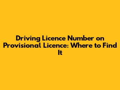 Driving Licence Number on Provisional Licence: Where to Find It