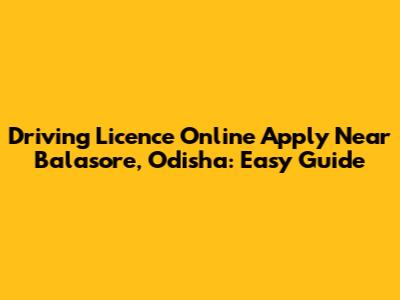 Driving Licence Online Apply Near Balasore, Odisha: Easy Guide