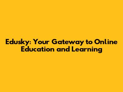 Edusky: Your Gateway to Online Education and Learning