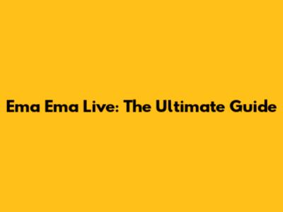 Ema Ema Live: The Ultimate Guide
