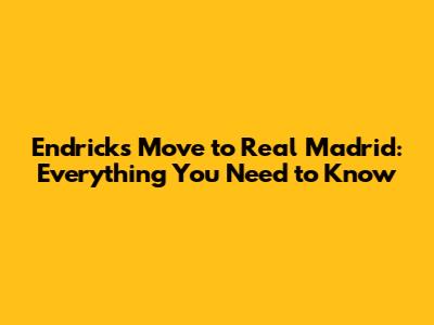 Endrick's Move to Real Madrid: Everything You Need to Know
