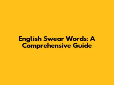 English Swear Words: A Comprehensive Guide