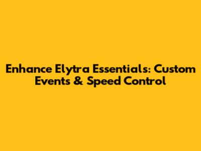 Enhance Elytra Essentials: Custom Events & Speed Control