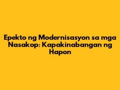 Epekto ng Modernisasyon sa mga Nasakop: Kapakinabangan ng Hapon