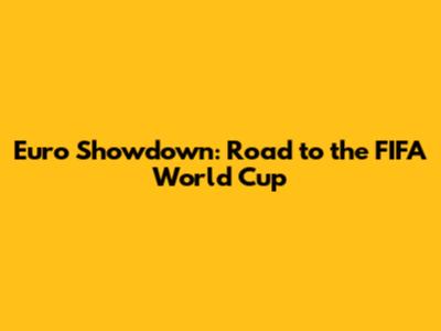 Euro Showdown: Road to the FIFA World Cup