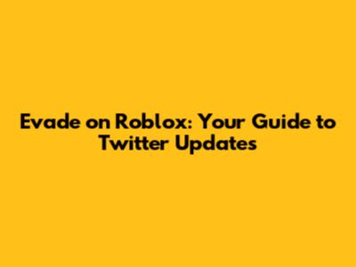 Evade on Roblox: Your Guide to Twitter Updates