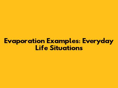 Evaporation Examples: Everyday Life Situations