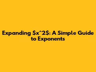 Expanding $x^2$: A Simple Guide to Exponents