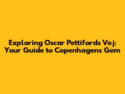 Exploring Oscar Pettifords Vej: Your Guide to Copenhagen's Gem