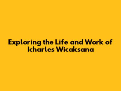 Exploring the Life and Work of Icharles Wicaksana