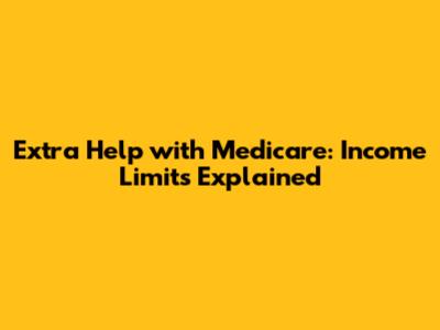 Extra Help with Medicare: Income Limits Explained