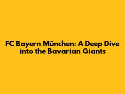 FC Bayern München: A Deep Dive into the Bavarian Giants