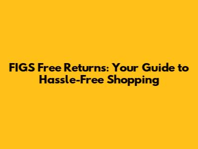 FIGS Free Returns: Your Guide to Hassle-Free Shopping