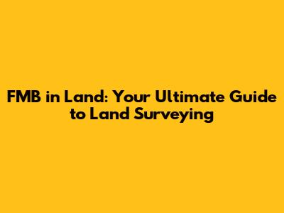 FMB in Land: Your Ultimate Guide to Land Surveying