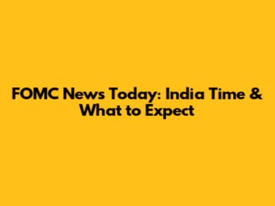 FOMC News Today: India Time & What to Expect