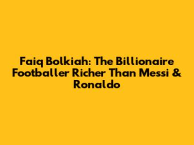 Faiq Bolkiah: The Billionaire Footballer Richer Than Messi & Ronaldo