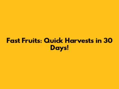 Fast Fruits: Quick Harvests in 30 Days!